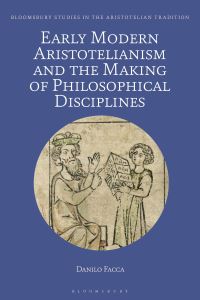 Book Cover for Early Modern Aristotelianism and the Making of Philosophical Disciplines by Danilo Facca