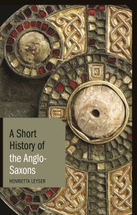Book Cover for A Short History of the Anglo-Saxons by Henrietta Leyser