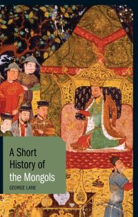 Book Cover for A Short History of the Mongols by George Lane