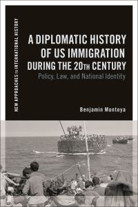 Book Cover for A Diplomatic History of US Immigration During the 20th Century by Benjamin Montoya