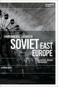 Book Cover for Environmental Cultures in Soviet East Europe by Anna Barcz