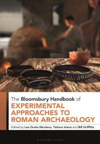 Book Cover for The Bloomsbury Handbook of Experimental Approaches to Roman Archaeology by Lee Graña Nicolaou, Dr Tatiana Ivleva, Bill Griffiths