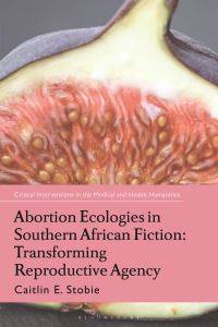 Book Cover for Abortion Ecologies in Southern African Fiction by Caitlin E Stobie