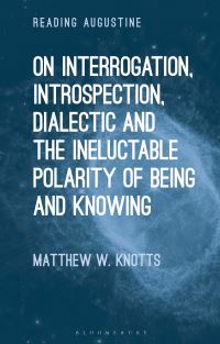 Book Cover for On Interrogation, Introspection, Dialectic and the Ineluctable Polarity of Being and Knowing by Matthew W Knotts
