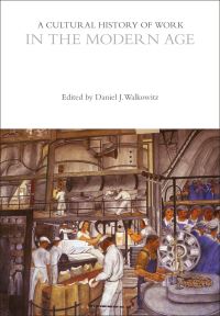 Book Cover for A Cultural History of Work in the Modern Age by Daniel J Walkowitz