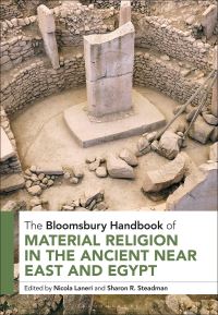 Book Cover for The Bloomsbury Handbook of Material Religion in the Ancient Near East and Egypt by Nicola Laneri, Sharon R Steadman
