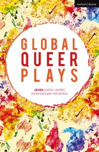 Book Cover for Global Queer Plays by Danish Sheikh, Jeton Neziraj, hethey Raphaël Amahl Khouri, JeanLuc Lagarce, Zhan Jie, Mariam Bazeed, Santiago Loza