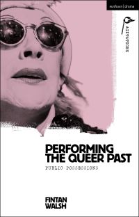 Book Cover for Performing the Queer Past by Fintan Walsh