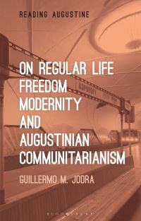 Book Cover for On Regular Life, Freedom, Modernity, and Augustinian Communitarianism by Guillermo Morales Jodra