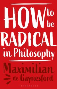 Book Cover for How to Be Radical in Philosophy by Maximilian De Gaynesford
