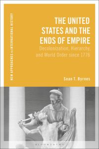 Book Cover for The United States and the Ends of Empire by Sean T Byrnes