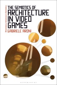 Book Cover for The Semiotics of Architecture in Video Games by Gabriele Aroni