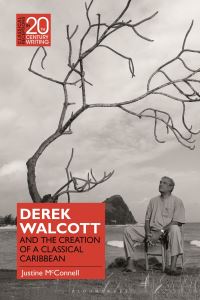 Book Cover for Derek Walcott and the Creation of a Classical Caribbean by Justine McConnell