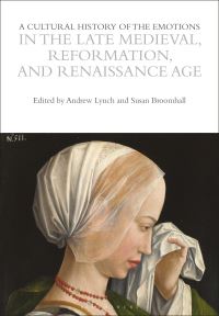Book Cover for A Cultural History of the Emotions in the Late Medieval, Reformation, and Renaissance Age by Susan Broomhall, Andrew Lynch