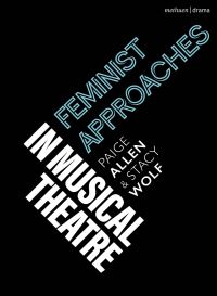 Book Cover for Feminist Approaches in Musical Theatre by Paige Elizabeth Allen, Stacy Ellen Wolf