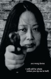 Book Cover for I Will Still Be Whole (When You Rip Me in Half) by Ava Wong Davies