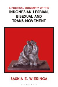 Book Cover for A Political Biography of the Indonesian Lesbian, Bisexual and Trans Movement by Saskia Wieringa