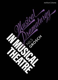 Book Cover for Musical Dramaturgy in Musical Theatre by Nils Grosch