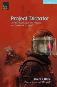 Book Cover for Project Dictator, or, 'Why Democracy Is Overrated and I Don't Miss It at All' by Rhum + Clay Theater company, Hamish MacDougall