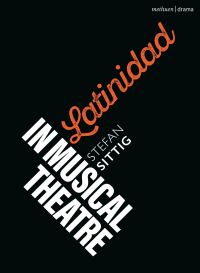 Book Cover for Latinidad in Musical Theatre by Stefan Sittig