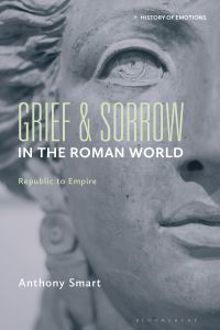 Book Cover for Grief and Sorrow in the Roman World by Anthony Smart
