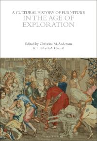 Book Cover for A Cultural History of Furniture in the Age of Exploration by Christina M Anderson, Dr Elizabeth A Carroll, Professor Megan Aldrich