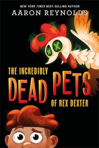 Book Cover for The Incredibly Dead Pets of Rex Dexter by Aaron Reynolds