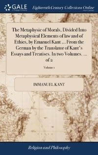 Book Cover for The Metaphysic of Morals, Divided Into Metaphysical Elements of Law and of Ethics, by Emanuel Kant ... From the German by the Translator of Kant's Essays and Treatises. In Two Volumes. ... Of 2; Volum by Immanuel Kant