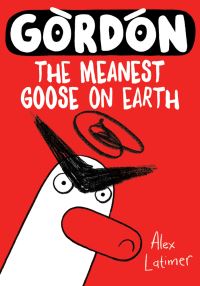 Book Cover for The Meanest Goose on Earth by Alex Latimer