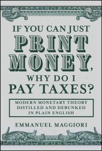 Book Cover for If You Can Just Print Money, Why Do I Pay Taxes? by Emmanuel Maggiori