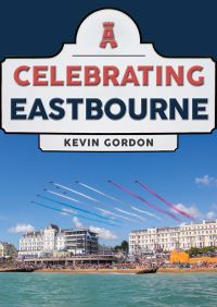 Book Cover for Celebrating Eastbourne by Kevin Gordon