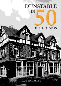 Book Cover for Dunstable in 50 Buildings by Paul A Rabbitts