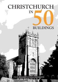 Book Cover for Christchurch in 50 Buildings by Paul Rabbitts, Liz Gordon