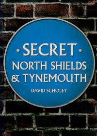 Book Cover for Secret North Shields & Tynemouth by David Scholey