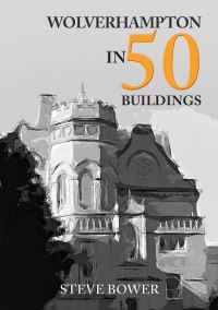 Book Cover for Wolverhampton in 50 Buildings by Steve Bower