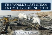 Book Cover for The World's Last Steam Locomotives in Industry by Gordon Edgar