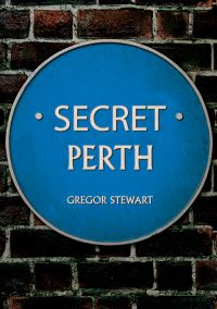 Book Cover for Secret Perth by Gregor Stewart