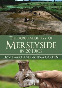 Book Cover for The Archaeology of Merseyside in 20 Digs by Liz Stewart, Vanessa Oakden, Museum of Liverpool