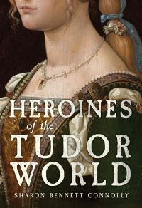 Book Cover for Heroines of the Tudor World by Sharon Bennett Connolly
