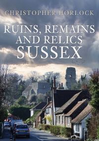 Book Cover for Ruins, Remains and Relics. Sussex by Christopher Horlock