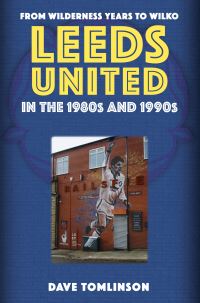 Book Cover for Leeds United in the 1980S and 1990S by Dave Tomlinson
