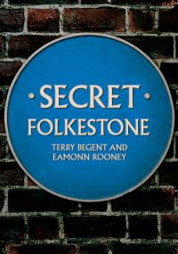 Book Cover for Secret Folkestone by Terry Begent, Eamonn D. Rooney