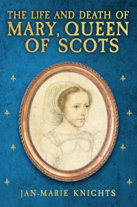 Book Cover for The Life and Death of Mary, Queen of Scots by JanMarie Knights