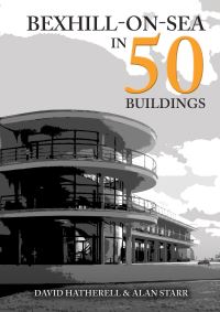 Book Cover for Bexhill-on-Sea in 50 Buildings by David Hatherell, Alan J Starr