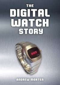 Book Cover for The Digital Watch Story by Andrew Morten