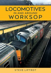 Book Cover for Locomotives in and Around Worksop by Steve Liptrot
