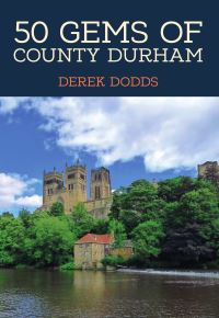 Book Cover for 50 Gems of County Durham by Derek Dodds