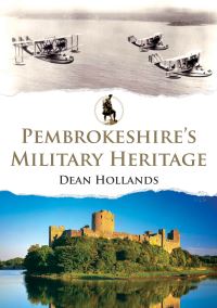 Book Cover for Pembrokeshire's Military Heritage by Dean Hollands