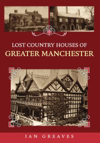 Book Cover for Lost Country Houses of Greater Manchester by Ian Greaves