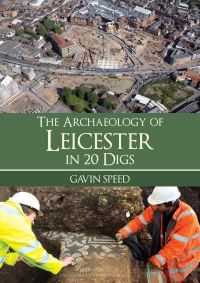 Book Cover for The Archaeology of Leicester in 20 Digs by Gavin Speed
